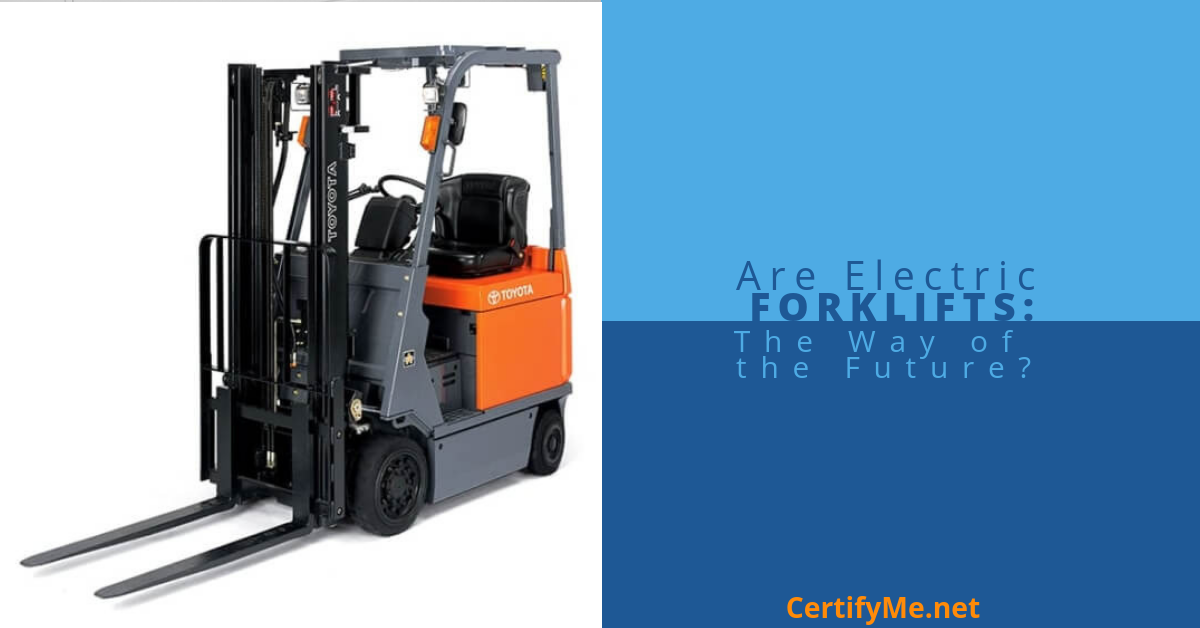 Are Electric Forklifts The Way Of The Future Certifyme